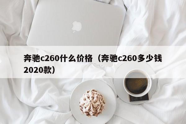 奔驰c260什么价格（奔驰c260多少钱2020款）