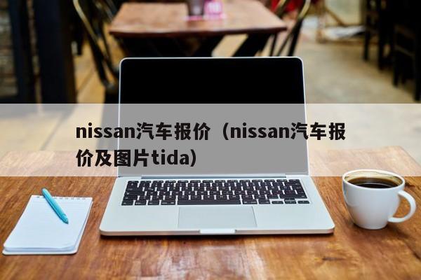 nissan汽车报价（nissan汽车报价及图片tida）