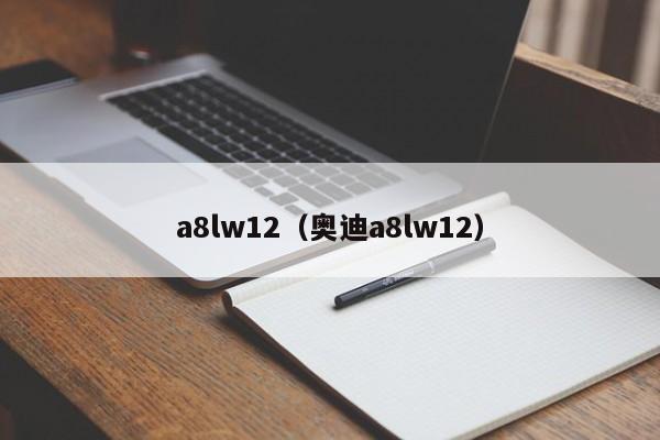 a8lw12（奥迪a8lw12）