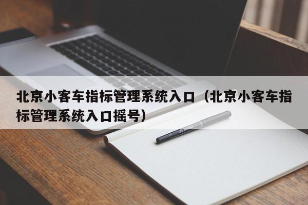 北京小客车指标管理系统入口（北京小客车指标管理系统入口摇号）