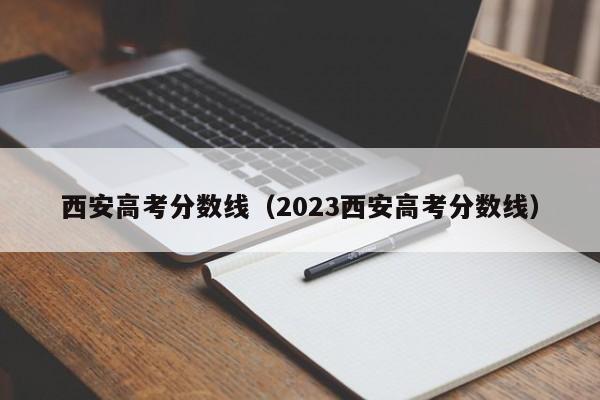 西安高考分数线（2023西安高考分数线）